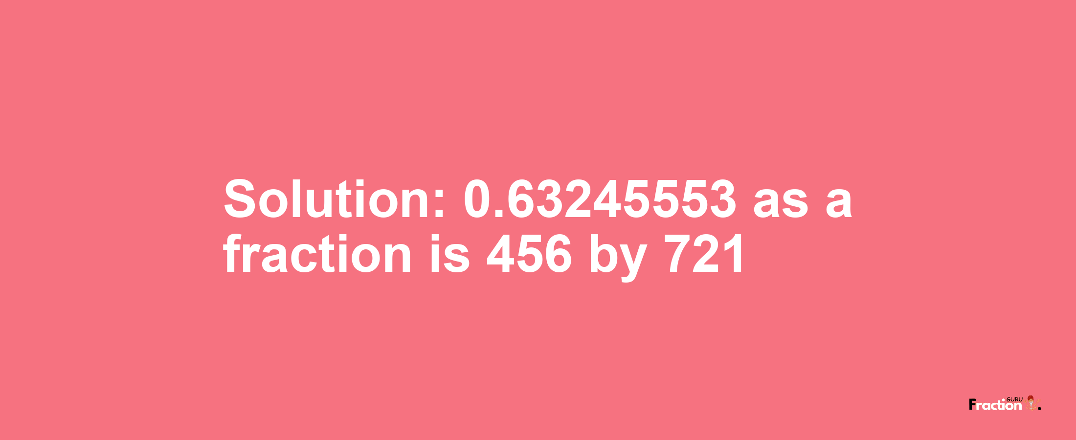 Solution:0.63245553 as a fraction is 456/721